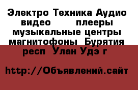 Электро-Техника Аудио-видео - MP3-плееры,музыкальные центры,магнитофоны. Бурятия респ.,Улан-Удэ г.